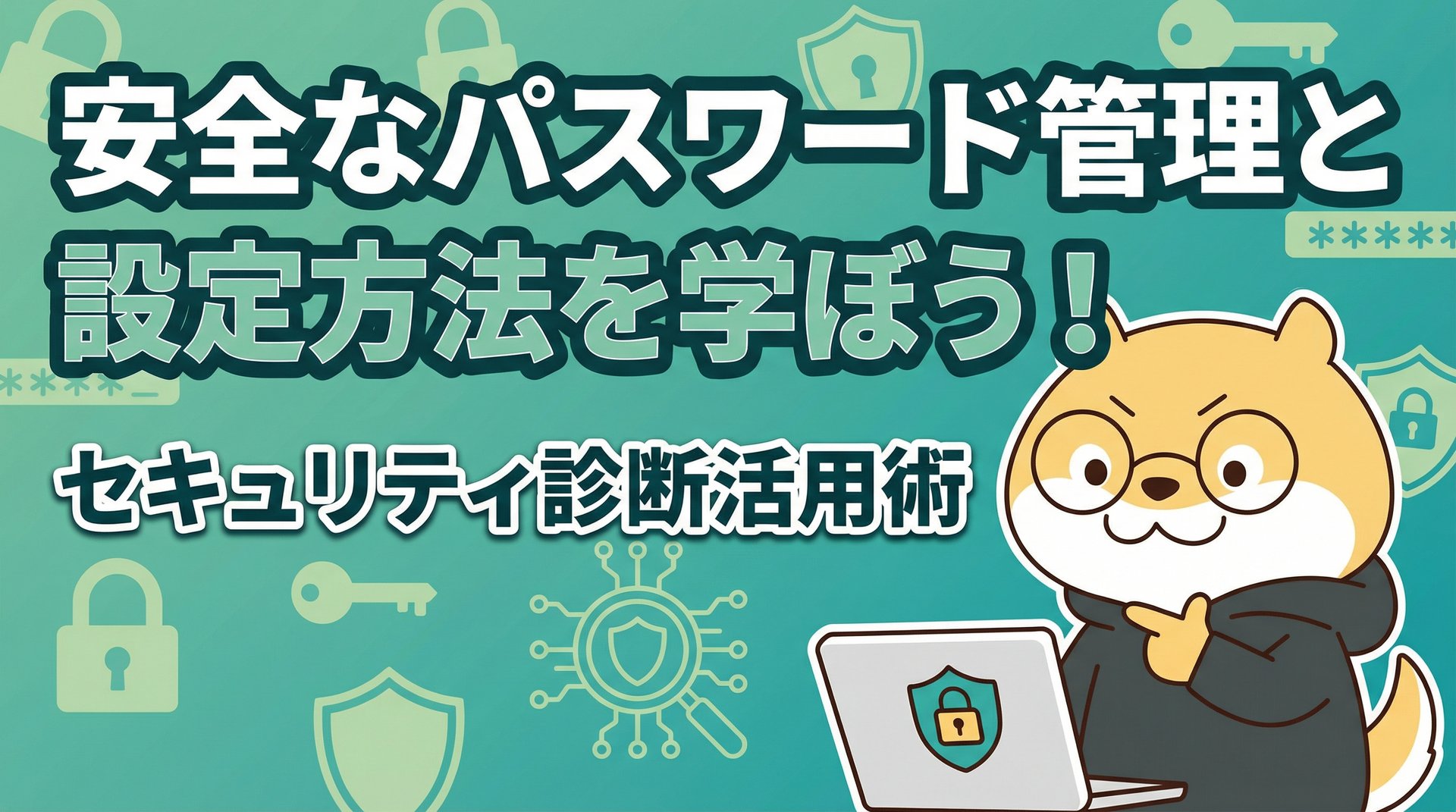 安全なパスワード管理と設定方法を学ぼう！セキュリティ診断活用術