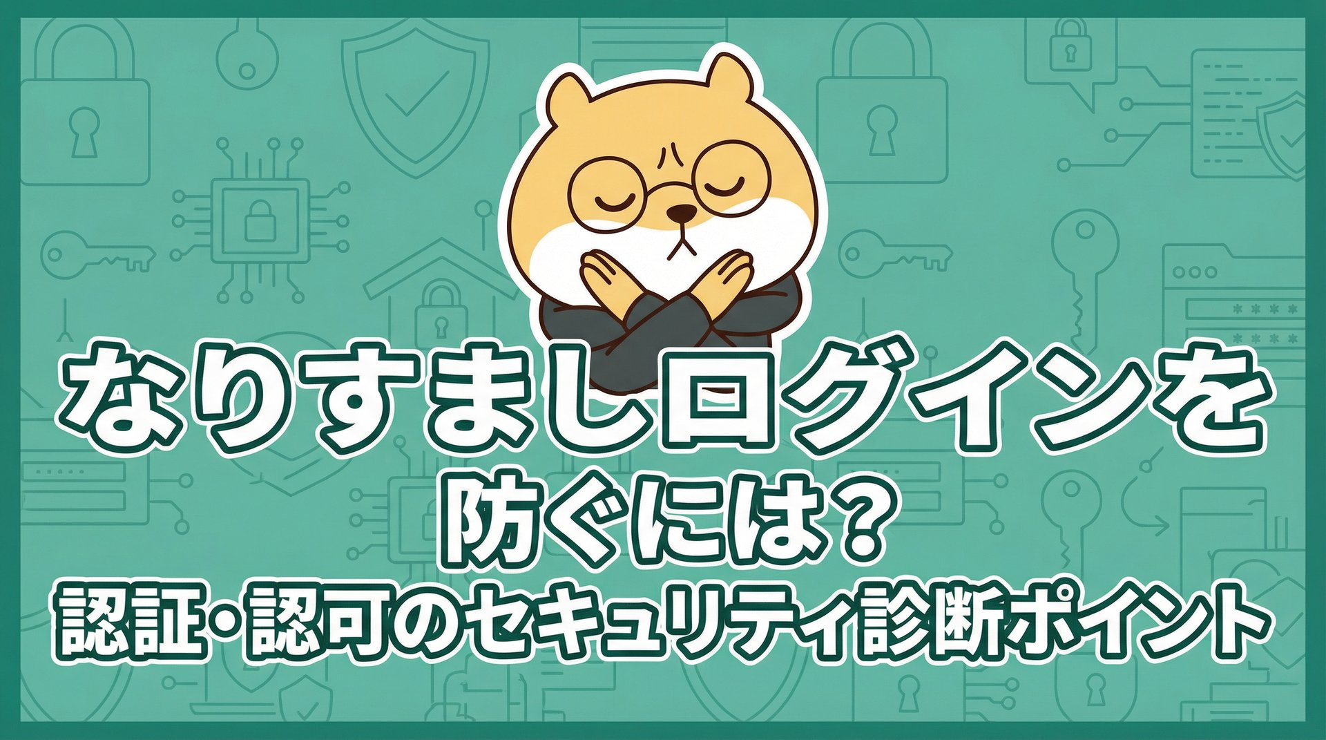 なりすましログインを防ぐには？認証・認可のセキュリティ診断ポイント
