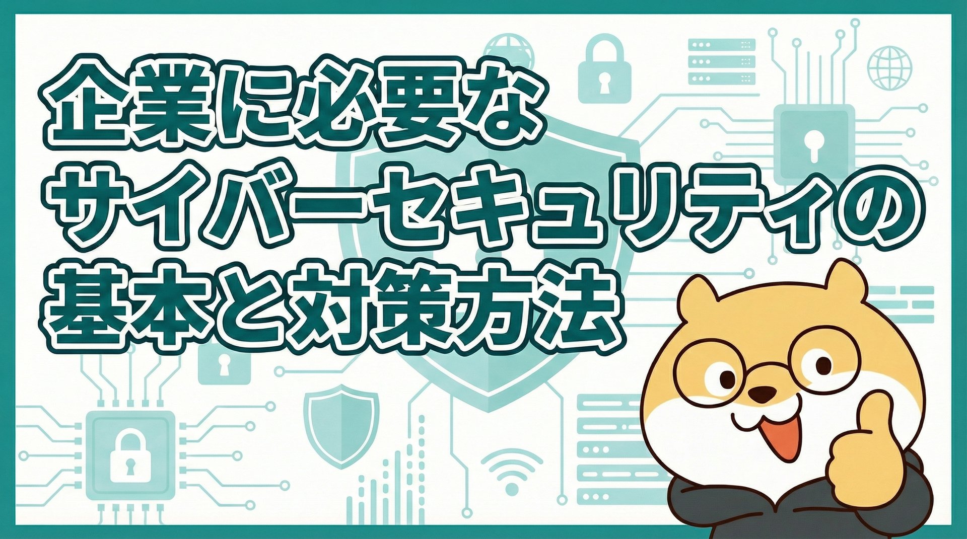 企業に必要なサイバーセキュリティの基本と対策方法