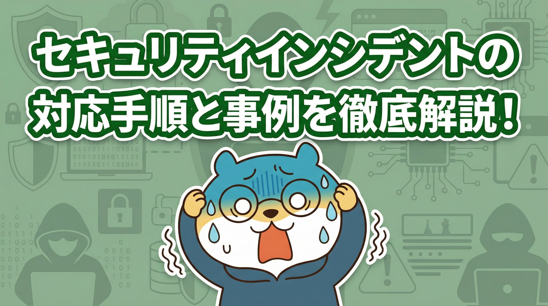 セキュリティインシデントの対応手順と事例を徹底解説！