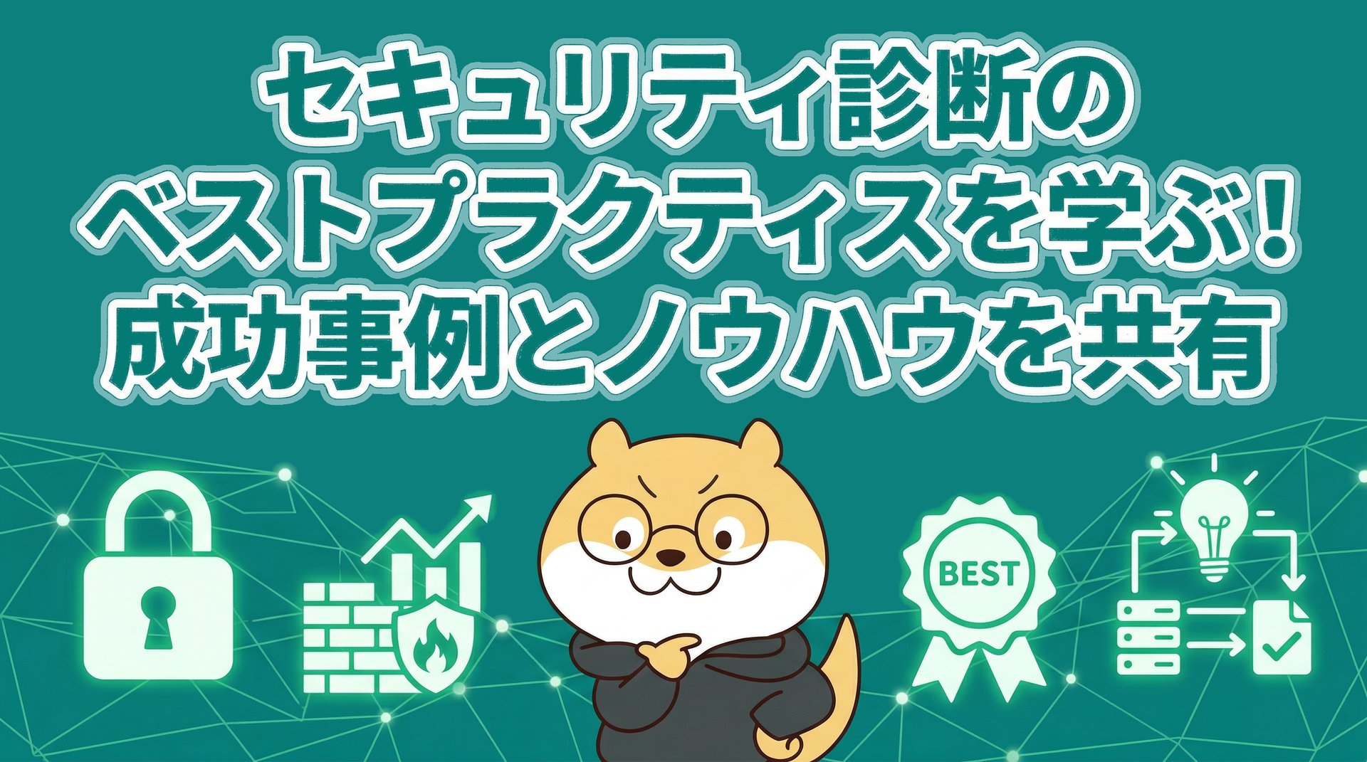 セキュリティ診断のベストプラクティスを学ぶ！成功事例とノウハウを共有
