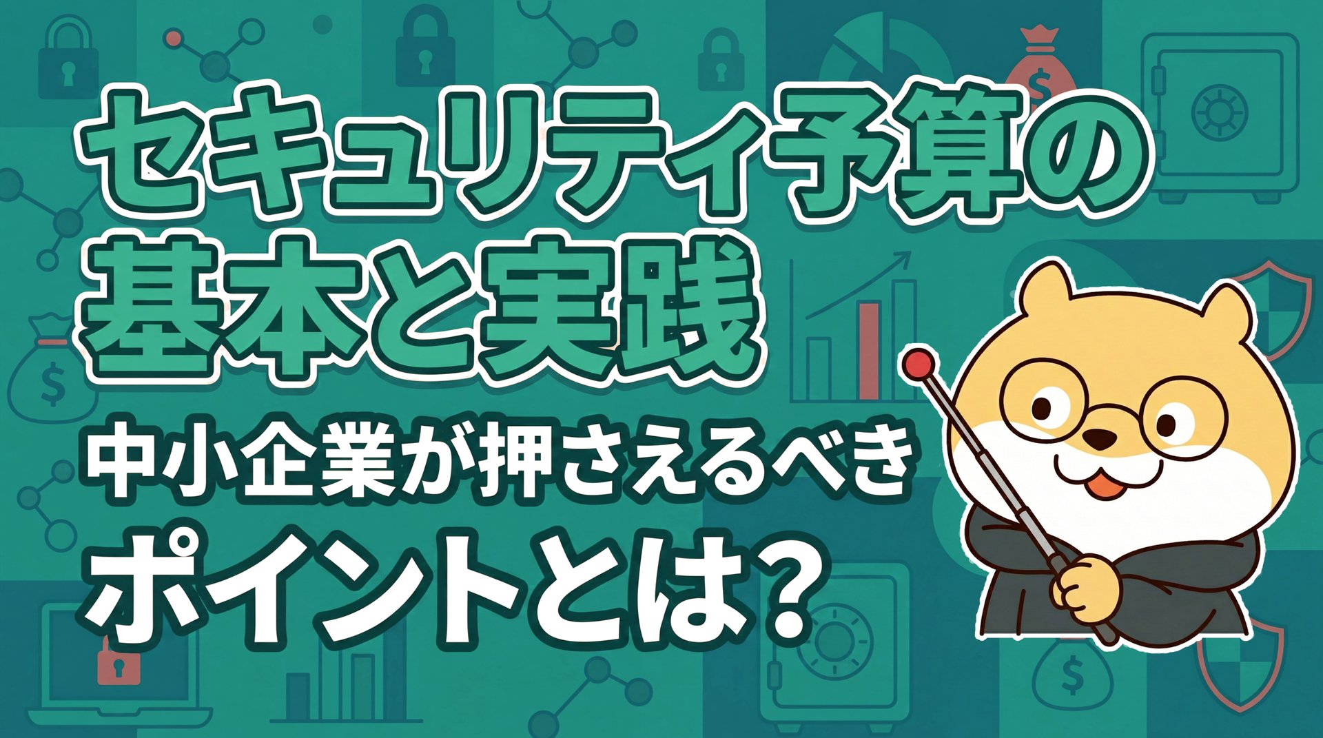 セキュリティ予算の基本と実践｜中小企業が押さえるべきポイントとは？